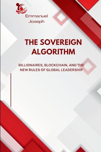 The Sovereign Algorithm, Billionaires, Blockchain, and the New Rules of Global Leadership von Emmanuel Joseph