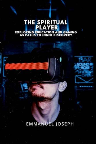 The Spiritual Player, Exploring Education and Gaming as Paths to Inner Discovery von Emmanuel Joseph