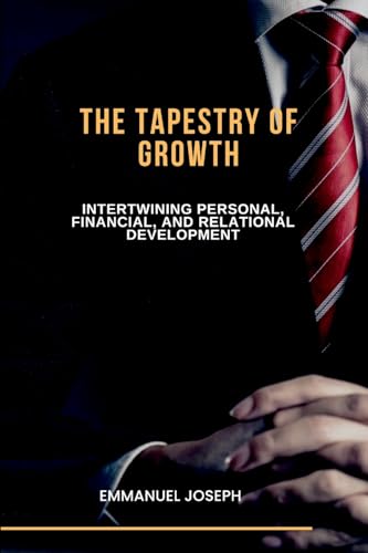 The Tapestry of Growth, Intertwining Personal, Financial, and Relational Development von Emmanuel Joseph