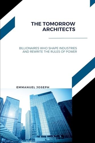 The Tomorrow Architects, Billionaires Who Shape Industries and Rewrite the Rules of Power von Emmanuel Joseph