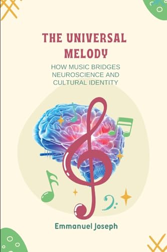 The Universal Melody, How Music Bridges Neuroscience and Cultural Identity von Emmanuel Joseph