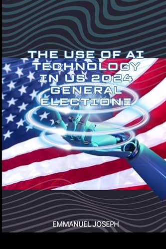 The Use of AI Technology in US 2024 General Election von Blurb