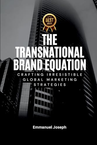 Transnational Brand Equation, Crafting Irresistible Global Marketing Strategies von Emmanuel Joseph