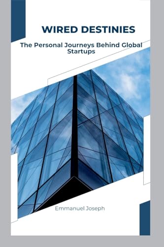 Wired Destinies: The Personal Journeys Behind Global Startups von Emmanuel Joseph