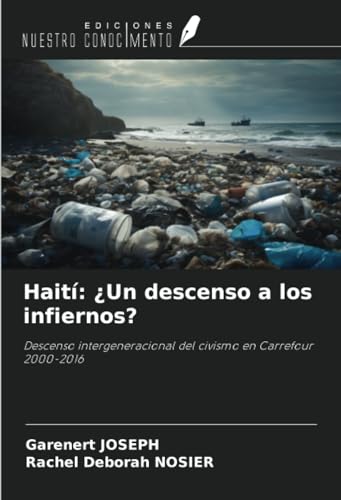 Haití: ¿Un descenso a los infiernos?: Descenso intergeneracional del civismo en Carrefour 2000-2016 von Ediciones Nuestro Conocimiento