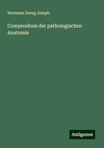 Compendium der pathologischen Anatomie von Antigonos Verlag