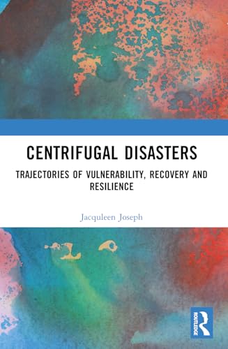 Centrifugal Disasters: Trajectories of Vulnerability, Recovery and Resilience Centrifugal Disasters: Trajectories of Vulnerability, Recovery and Resilience von Routledge India
