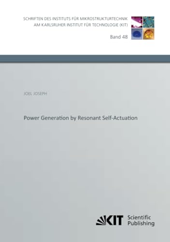 Power Generation by Resonant Self-Actuation (Schriften des Instituts für Mikrostrukturtechnik am Karlsruher Institut für Technologie, Band 48) von KIT Scientific Publishing