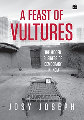 A Feast of Vultures: The Hidden Business of Democracy in India