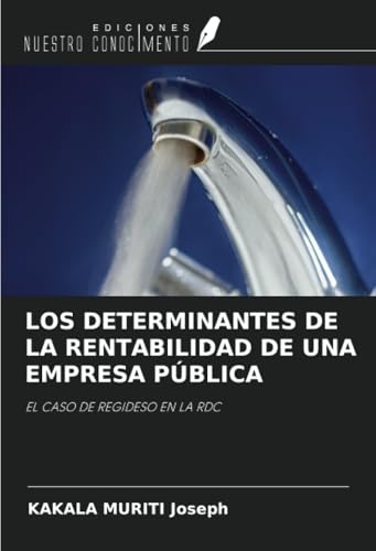 LOS DETERMINANTES DE LA RENTABILIDAD DE UNA EMPRESA PÚBLICA: EL CASO DE REGIDESO EN LA RDC von Ediciones Nuestro Conocimiento
