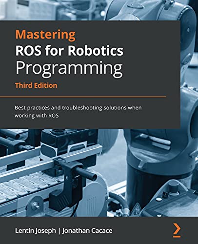 Mastering ROS for Robotics Programming - Third Edition: Best practices and troubleshooting solutions when working with ROS von Packt Publishing