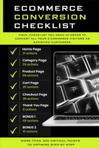 Ecommerce Conversion Checklist: Final Checklist You Need In Order To Convert All Your E-commerce Visitors As Satisfied Customers. More Than 300 Critical Points To Optimise Step By Step