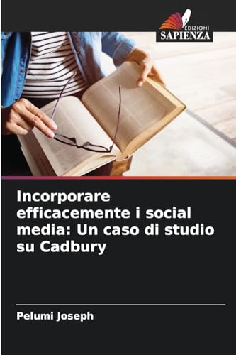 Incorporare efficacemente i social media: Un caso di studio su Cadbury: DE von Edizioni Sapienza
