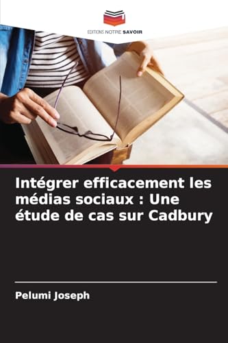 Intégrer efficacement les médias sociaux : Une étude de cas sur Cadbury von Editions Notre Savoir
