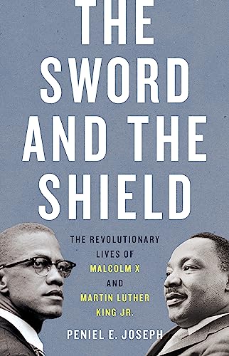 The Sword and the Shield: The Revolutionary Lives of Malcolm X and Martin Luther King Jr.