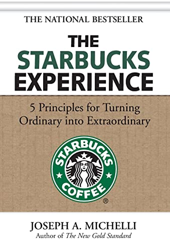 The Starbucks Experience: 5 Principles for Turning Ordinary Into Extraordinary: 5 Principles for Turning Ordinary into Ectraordinary