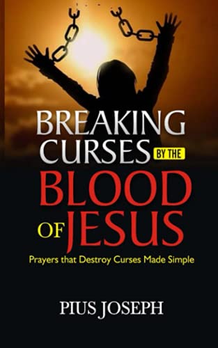 Breaking Curses By the Blood of Jesus: Prayers that Destroy Curses Made Simple (Praying the Blood of Jesus)