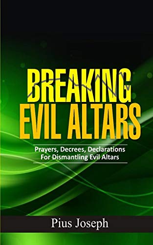 Breaking Evil Altars: Prayers, Decrees, Declarations for Dismantling Evil Altars von Independently Published