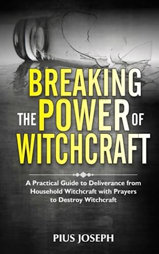 Breaking the Power of Witchcraft: A Practical Guide to Deliverance from Household Witchcraft with Prayers to Destroy Witchcraft von Independently published