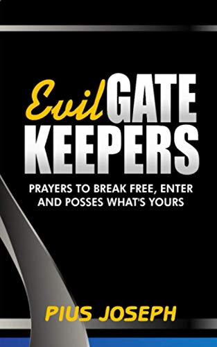 Evil Gatekeepers: Prayers to Break Free, Enter and Possess what’s Yours