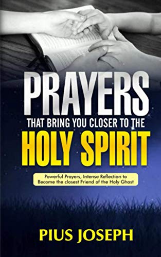 Prayers That Bring You Closer to the Holy Spirit: Powerful Prayers, Intense Reflection to Become the Closest Friend of the Holy Ghost (Holy Ghost Friendship Guide, Band 3)
