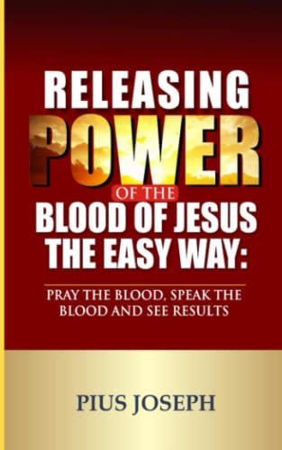 Releasing Power of the Blood of Jesus The Easy Way: Pray the Blood, Speak the Blood and See Results