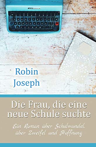 Die Frau, die eine neue Schule suchte: Ein Roman über Schulwandel, über Zweifel und Hoffnung von Neopubli GmbH