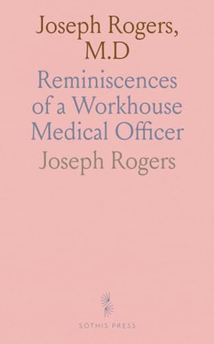 Joseph Rogers, M.D: Reminiscences of a Workhouse Medical Officer von Sothis Press
