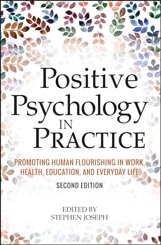 Positive Psychology in Practice: Promoting Human Flourishing in Work, Health, Education, and Everyday Life