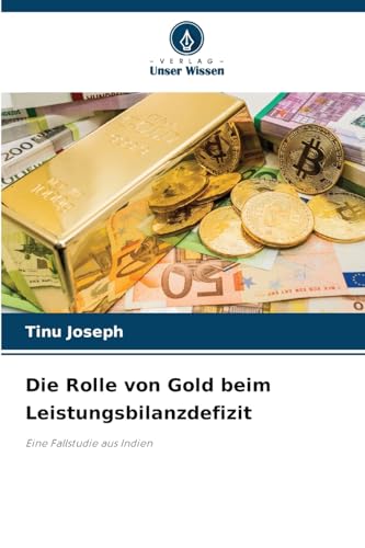 Die Rolle von Gold beim Leistungsbilanzdefizit: Eine Fallstudie aus Indien von Verlag Unser Wissen