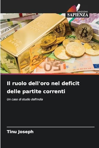Il ruolo dell'oro nel deficit delle partite correnti: Un caso di studio dell'India von Edizioni Sapienza