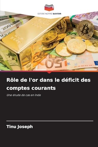 Rôle de l'or dans le déficit des comptes courants: Une étude de cas en Inde von Editions Notre Savoir