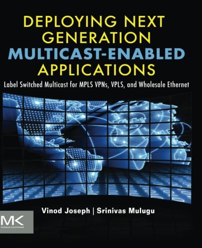 Deploying Next Generation Multicast-enabled Applications: Label Switched Multicast for MPLS VPNs, VPLS, and Wholesale Ethernet von Morgan Kaufmann