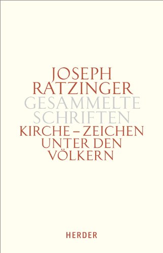 Joseph Ratzinger - Gesammelte Schriften: Kirche - Zeichen unter den Völkern: Schriften zur Ekklesiologie und Ökumene. Zweiter Teilband