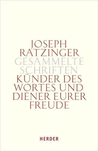 Joseph Ratzinger - Gesammelte Schriften: Künder des Wortes und Diener eurer Freude: Theologie und Spiritualität des Weihesakramentes von Herder, Freiburg