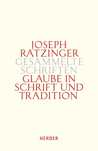 Glaube in Schrift und Tradition: Zur Theologischen Prinzipienlehre. Erster Teilband (Joseph Ratzinger Gesammelte Schriften, Band 9) von Verlag Herder