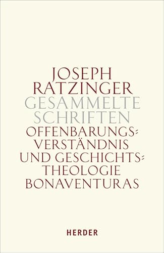 Offenbarungsverständnis und Geschichtstheologie Bonaventuras: Habilitationsschrift und Bonaventura-Studien (Joseph Ratzinger Gesammelte Schriften) von Herder Verlag GmbH