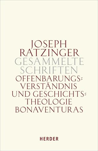 Offenbarungsverständnis und Geschichtstheologie Bonaventuras: Habilitationsschrift und Bonaventura-Studien (Joseph Ratzinger Gesammelte Schriften) von Herder
