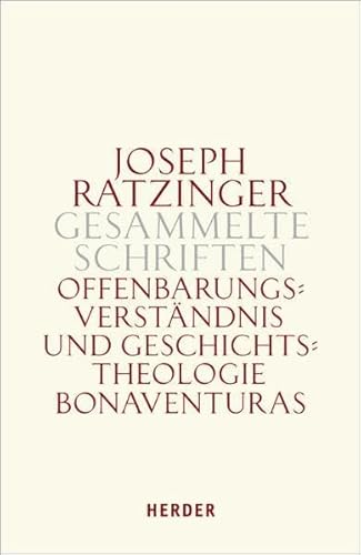 Offenbarungsverständnis und Geschichtstheologie Bonaventuras: Habilitationsschrift und Bonaventura-Studien (Joseph Ratzinger Gesammelte Schriften)