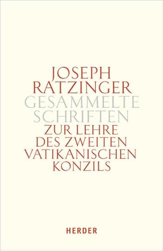 Joseph Ratzinger - Gesammelte Schriften: Zur Lehre des Zweiten Vatikanischen Konzils: Formulierung - Vermittlung - Deutung von Verlag Herder