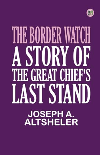 The Border Watch A Story of the Great Chief's Last Stand von Zinc Read