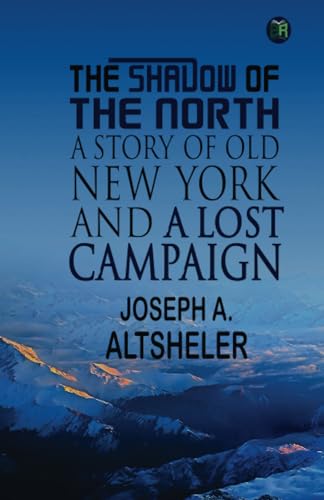 The Shadow of the North: A Story of Old New York and a Lost Campaign von Zinc Read