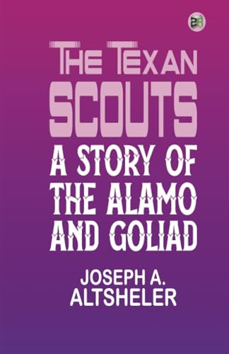 The Texan Scouts: A Story of the Alamo and Goliad von Zinc Read