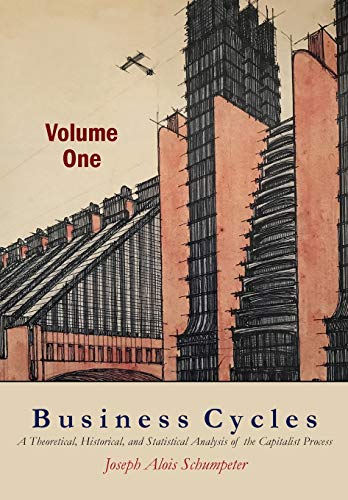 Business Cycles [Volume One]: A Theoretical, Historical, and Statistical Analysis of the Capitalist Process