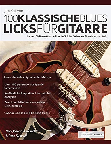 100 Klassische Blues-Licks für Gitarre: Lerne 100 Blues-Gitarrenlicks im Stil der 20 besten Gitarristen der Welt (Blues-Gitarre spielen lernen) von WWW.Fundamental-Changes.com
