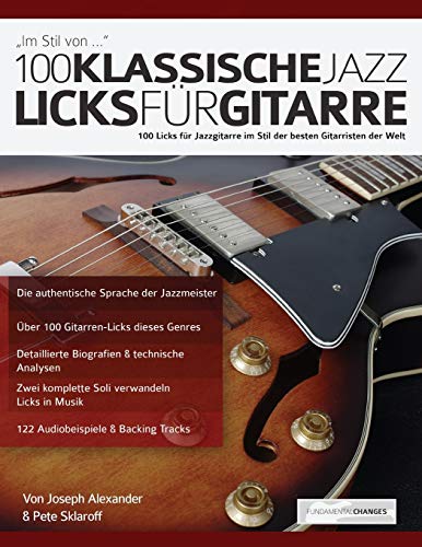 100 klassische Jazz Licks für Gitarre: 100 Licks für Jazzgitarre im Stil der besten Gitarristen der Welt (Jazz-Gitarre spielen lernen) von WWW.Fundamental-Changes.com