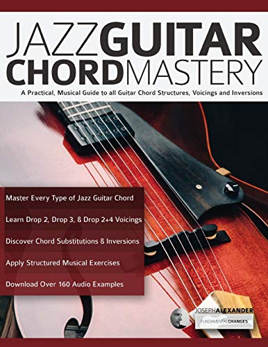 Jazz Guitar Chord Mastery: A practical, musical guide to all guitar chord structures, voicings and inversions (Learn How to Play Jazz Guitar) von WWW.Fundamental-Changes.com