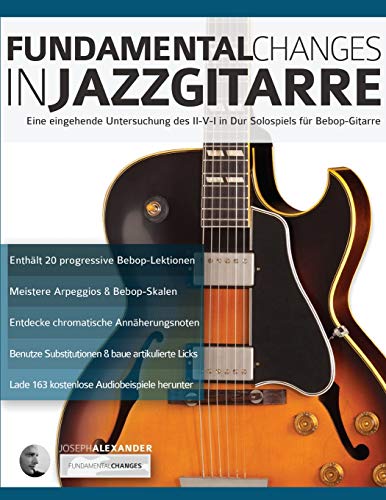 Fundamental Changes in Jazzgitarre: Eine eingehende Untersuchung des II-V-I in Dur Solospiels für Bebop-Gitarre (Jazz-Gitarre spielen lernen)