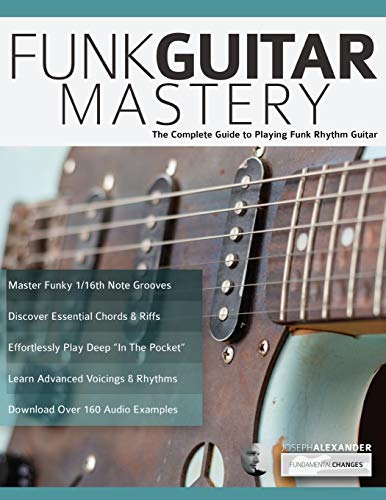 Funk Guitar Mastery: The Complete Guide to Playing Funk Rhythm Guitar (Play Funk Guitar, Band 1) von WWW.Fundamental-Changes.com