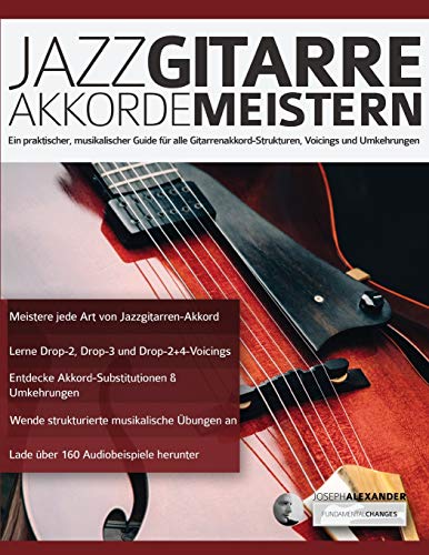 Jazzgitarre Akkorde Meistern: Ein praktischer, musikalischer Guide für alle Gitarrenakkord-Strukturen, Voicings und Umkehrungen (Jazz-Gitarre spielen lernen) von WWW.Fundamental-Changes.com